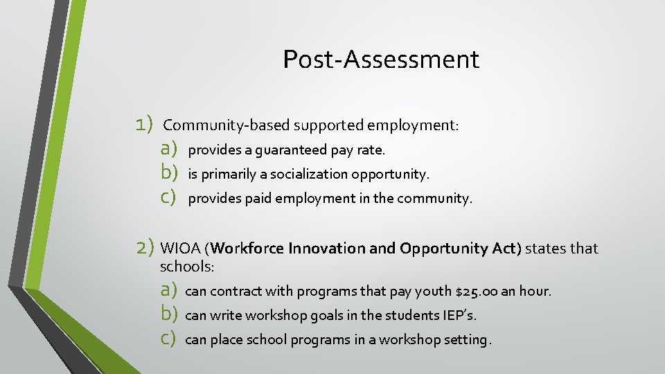 Post-Assessment 1) Community-based supported employment: a) b) c) provides a guaranteed pay rate. is