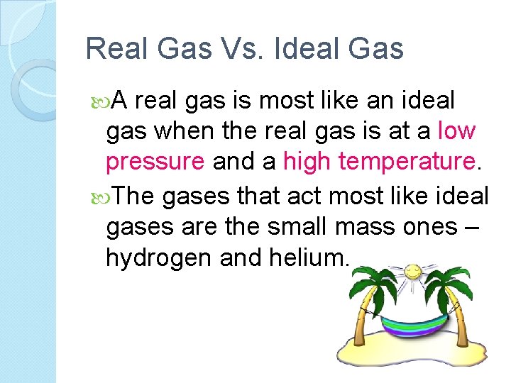 Real Gas Vs. Ideal Gas A real gas is most like an ideal gas