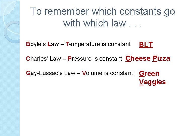 To remember which constants go with which law. . . Boyle’s Law – Temperature