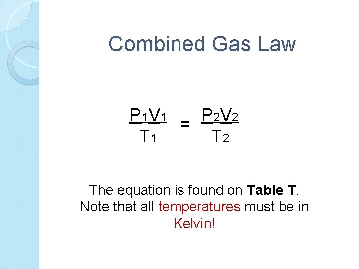 Combined Gas Law P 1 V 1 = P 2 V 2 T 1