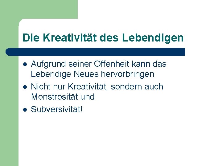 Die Kreativität des Lebendigen l l l Aufgrund seiner Offenheit kann das Lebendige Neues