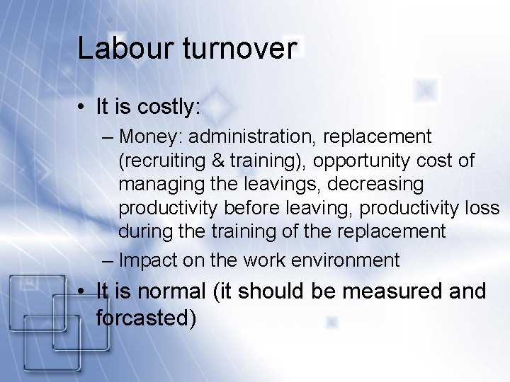 Labour turnover • It is costly: – Money: administration, replacement (recruiting & training), opportunity