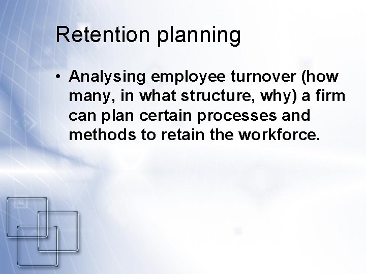 Retention planning • Analysing employee turnover (how many, in what structure, why) a firm