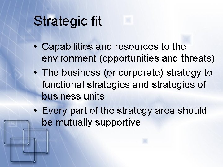 Strategic fit • Capabilities and resources to the environment (opportunities and threats) • The