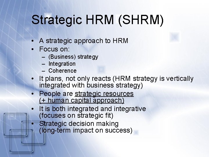 Strategic HRM (SHRM) • A strategic approach to HRM • Focus on: – (Business)