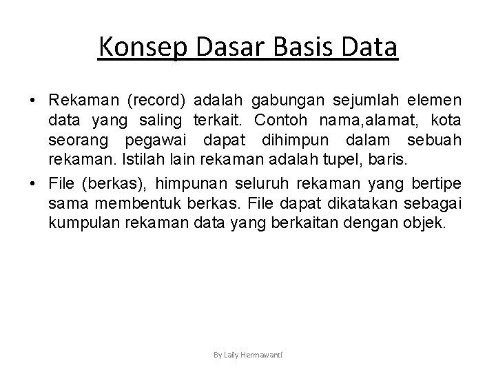 Konsep Dasar Basis Data • Rekaman (record) adalah gabungan sejumlah elemen data yang saling