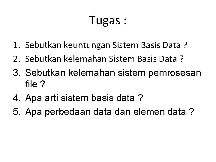 Tugas : 1. Sebutkan keuntungan Sistem Basis Data ? 2. Sebutkan kelemahan Sistem Basis