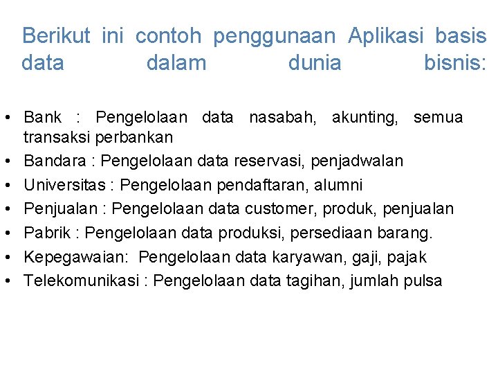 Berikut ini contoh penggunaan Aplikasi basis data dalam dunia bisnis: • Bank : Pengelolaan