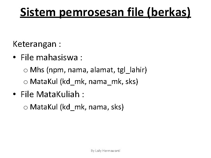 Sistem pemrosesan file (berkas) Keterangan : • File mahasiswa : o Mhs (npm, nama,