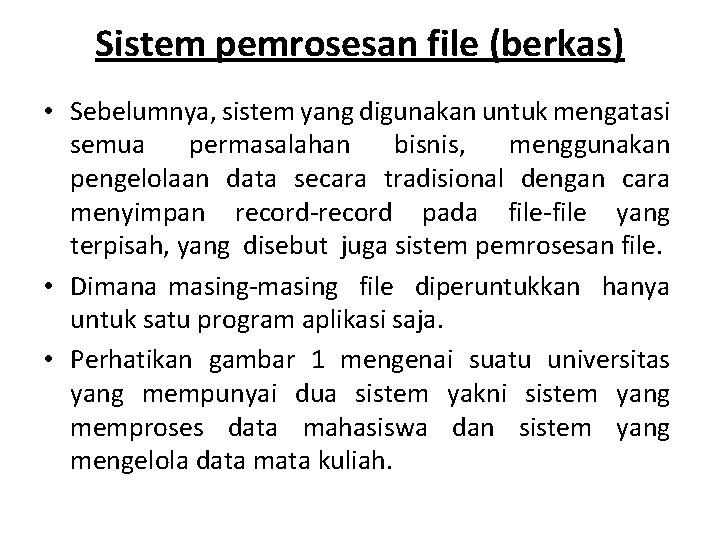 Sistem pemrosesan file (berkas) • Sebelumnya, sistem yang digunakan untuk mengatasi semua permasalahan bisnis,