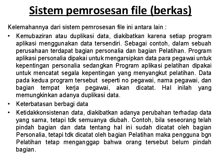 Sistem pemrosesan file (berkas) Kelemahannya dari sistem pemrosesan file ini antara lain : •
