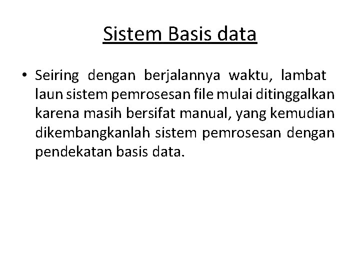 Sistem Basis data • Seiring dengan berjalannya waktu, lambat laun sistem pemrosesan file mulai