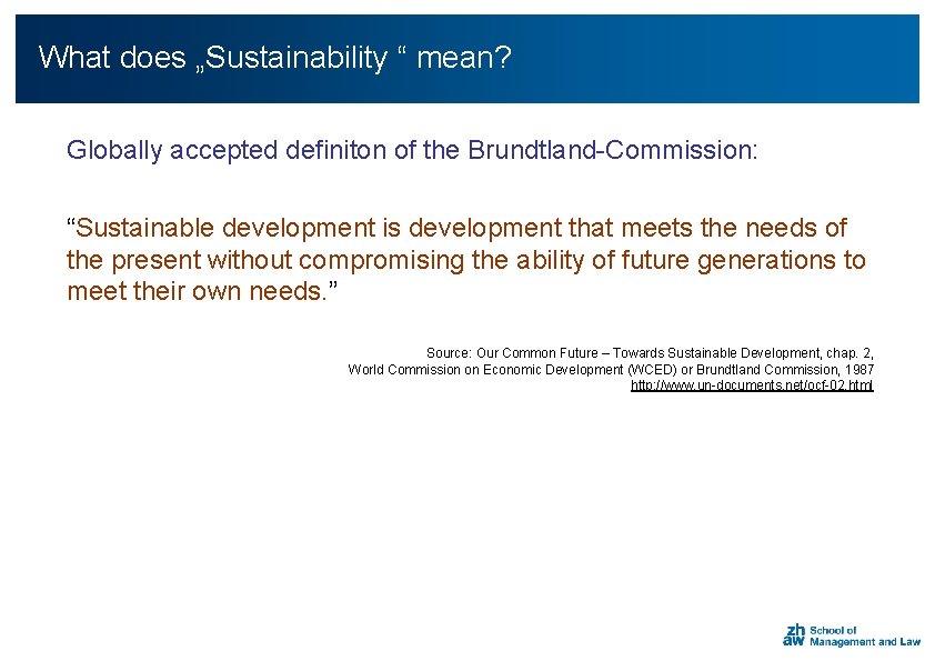 What does „Sustainability “ mean? Globally accepted definiton of the Brundtland-Commission: “Sustainable development is