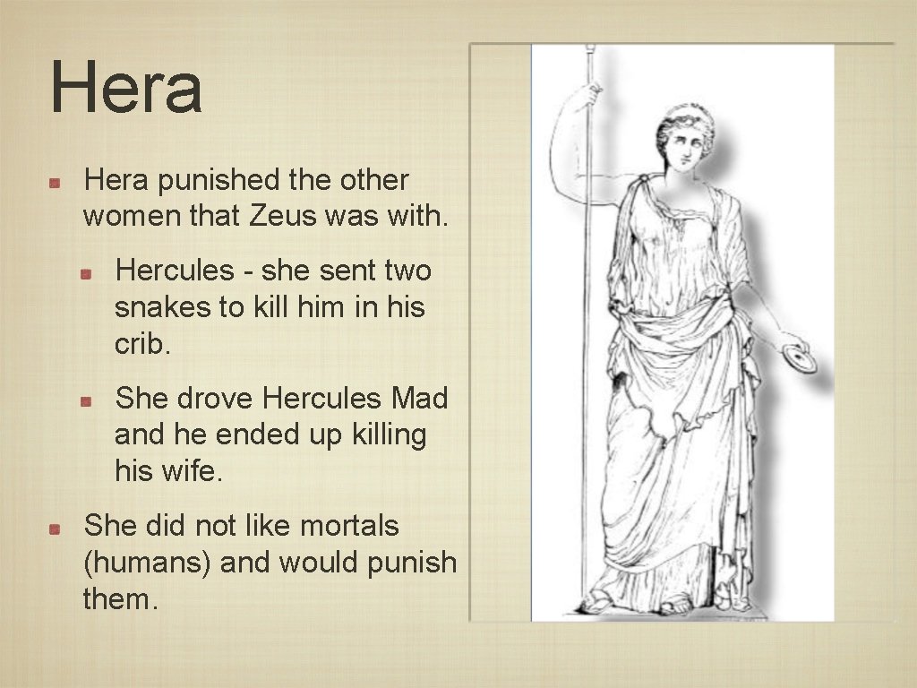 Hera punished the other women that Zeus was with. Hercules - she sent two