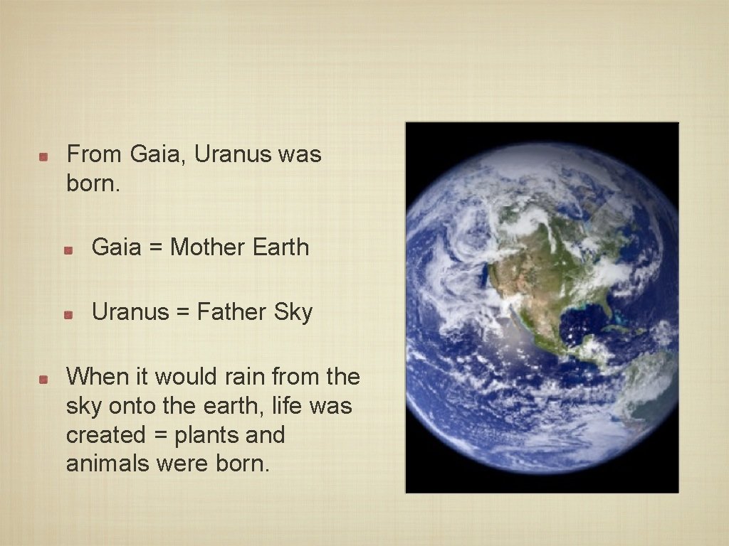 From Gaia, Uranus was born. Gaia = Mother Earth Uranus = Father Sky When
