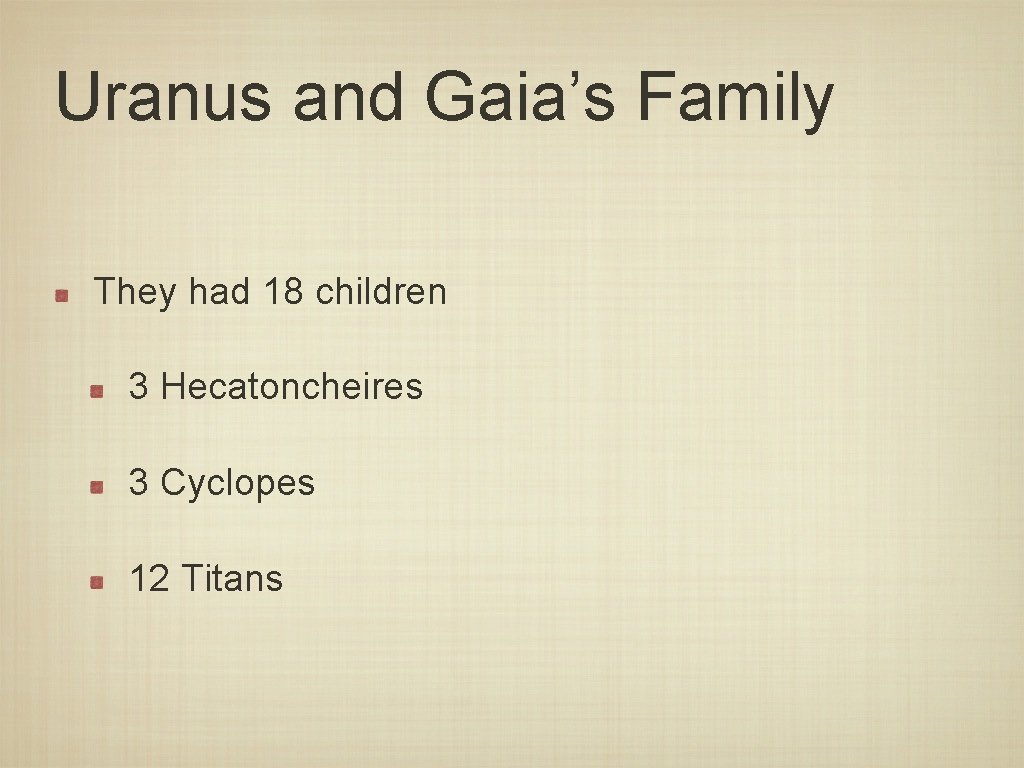 Uranus and Gaia’s Family They had 18 children 3 Hecatoncheires 3 Cyclopes 12 Titans