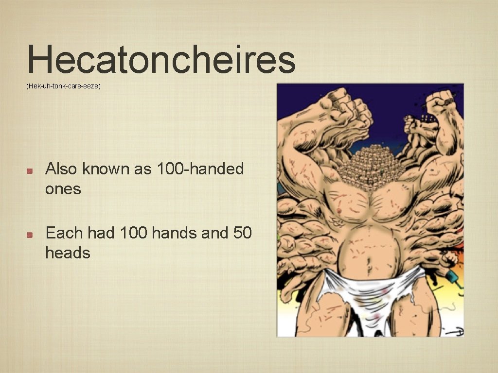 Hecatoncheires (Hek-uh-tonk-care-eeze) Also known as 100 -handed ones Each had 100 hands and 50