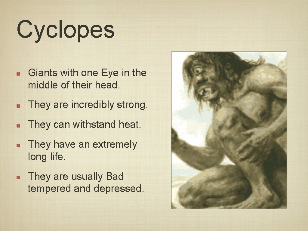 Cyclopes Giants with one Eye in the middle of their head. They are incredibly