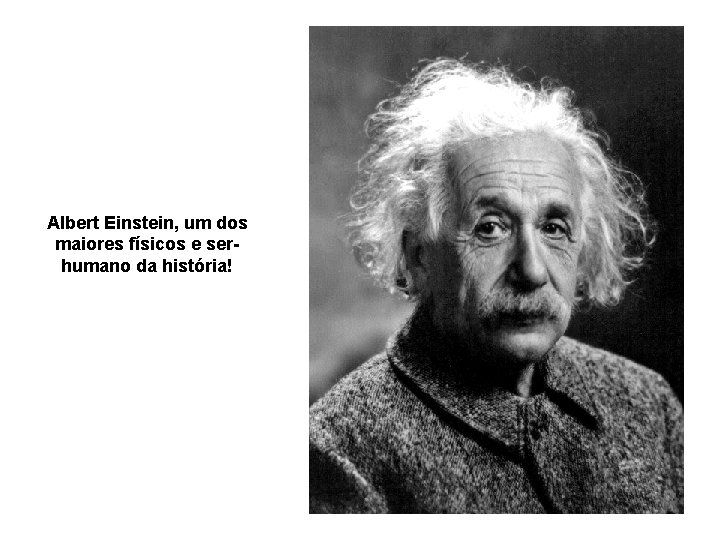 Albert Einstein, um dos maiores físicos e serhumano da história! 