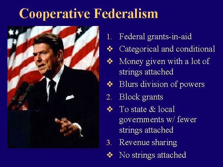 Cooperative Federalism 1. Federal grants-in-aid v Categorical and conditional v Money given with a