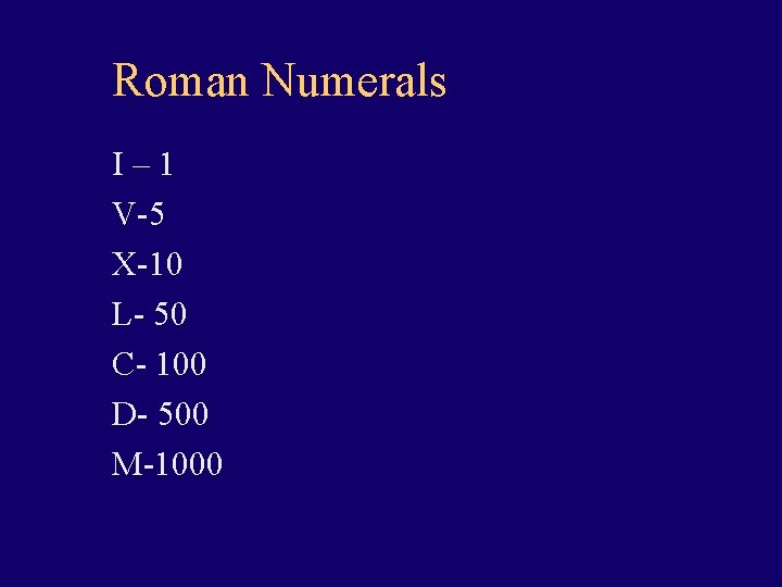 Roman Numerals I– 1 V-5 X-10 L- 50 C- 100 D- 500 M-1000 