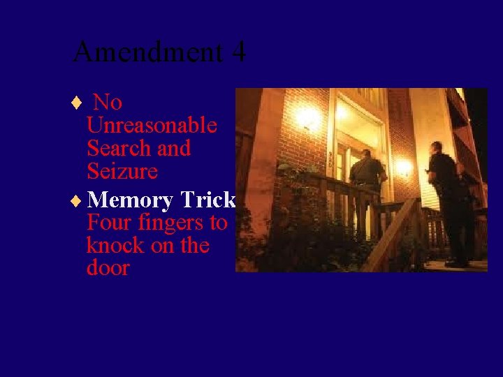 Amendment 4 ¨ No Unreasonable Search and Seizure ¨ Memory Trick: Four fingers to