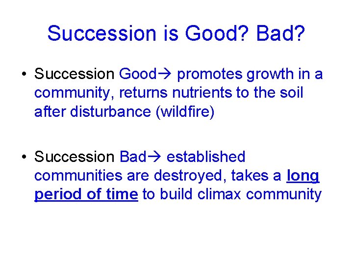 Succession is Good? Bad? • Succession Good promotes growth in a community, returns nutrients
