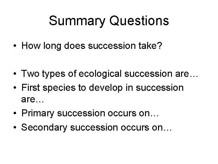 Summary Questions • How long does succession take? • Two types of ecological succession