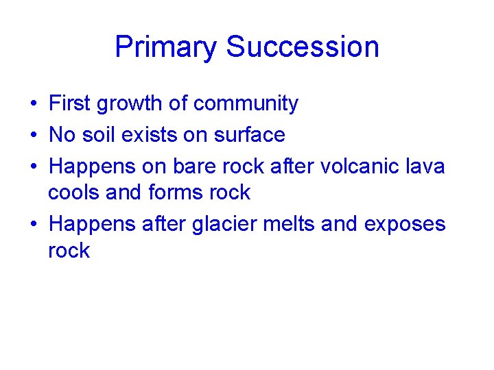 Primary Succession • First growth of community • No soil exists on surface •