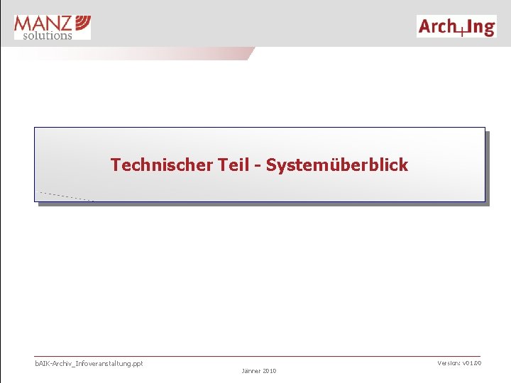 Technischer Teil - Systemüberblick b. AIK-Archiv_Infoveranstaltung. ppt Version: v 01. 00 Jänner 2010 