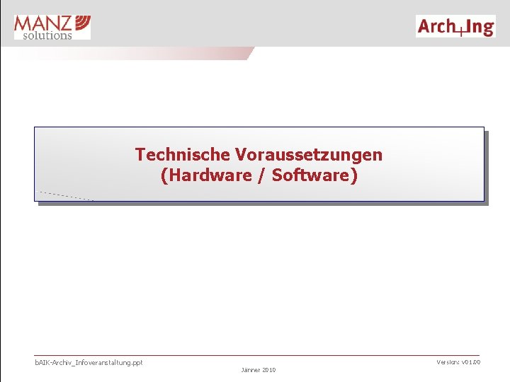 Technische Voraussetzungen (Hardware / Software) b. AIK-Archiv_Infoveranstaltung. ppt Version: v 01. 00 Jänner 2010