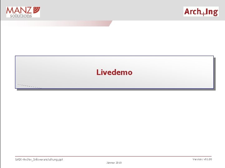 Livedemo b. AIK-Archiv_Infoveranstaltung. ppt Version: v 01. 00 Jänner 2010 