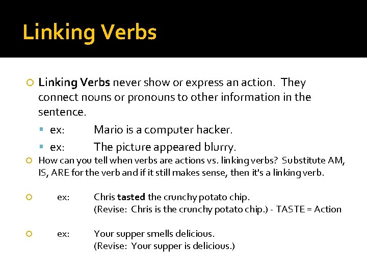 Linking Verbs never show or express an action. They connect nouns or pronouns to