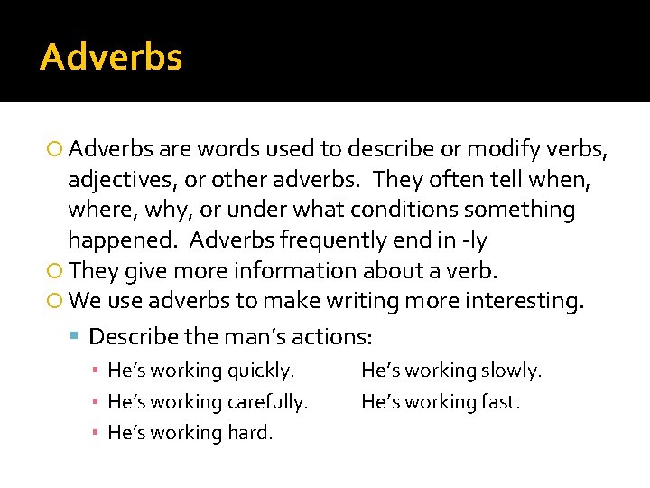 Adverbs are words used to describe or modify verbs, adjectives, or other adverbs. They