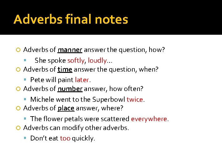 Adverbs final notes Adverbs of manner answer the question, how? She spoke softly, loudly…