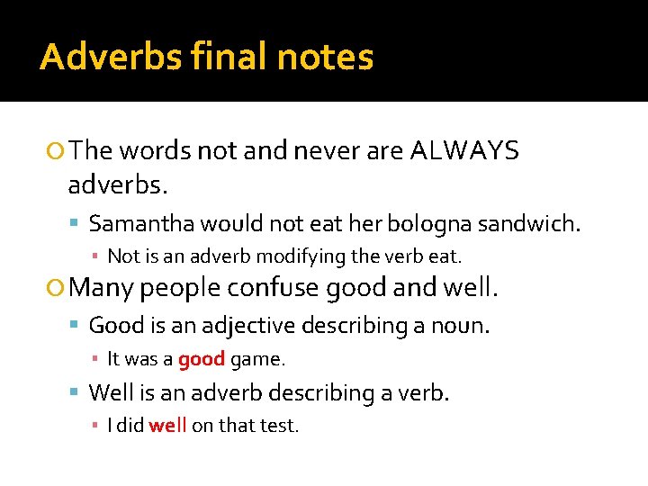 Adverbs final notes The words not and never are ALWAYS adverbs. Samantha would not