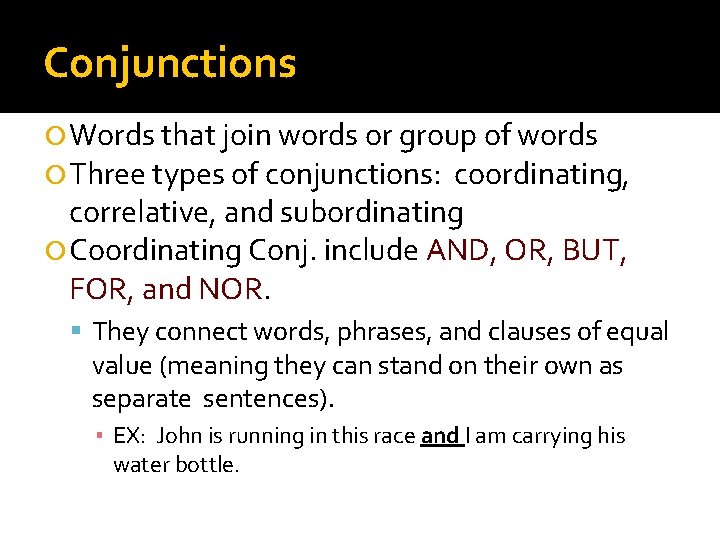 Conjunctions Words that join words or group of words Three types of conjunctions: coordinating,