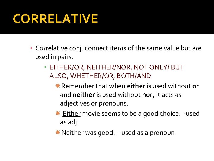 CORRELATIVE ▪ Correlative conj. connect items of the same value but are used in