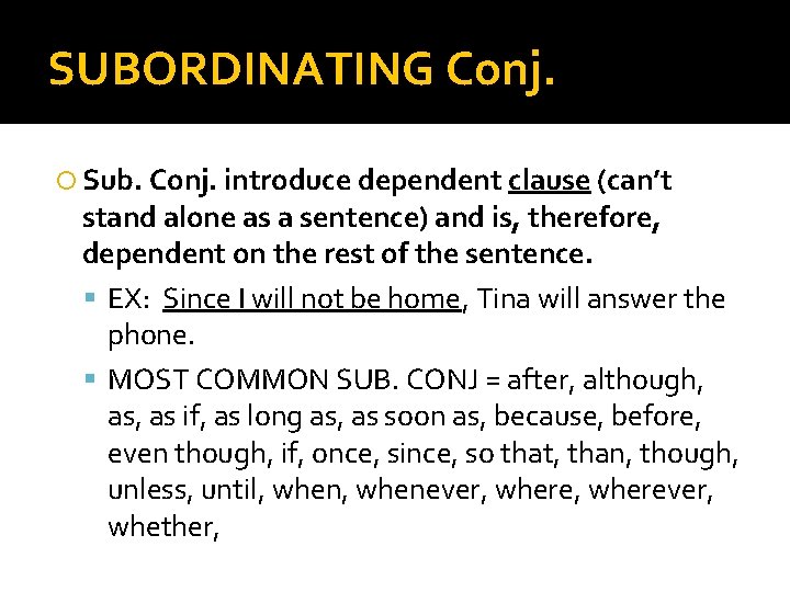 SUBORDINATING Conj. Sub. Conj. introduce dependent clause (can’t stand alone as a sentence) and