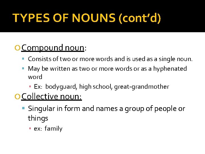 TYPES OF NOUNS (cont’d) Compound noun: Consists of two or more words and is