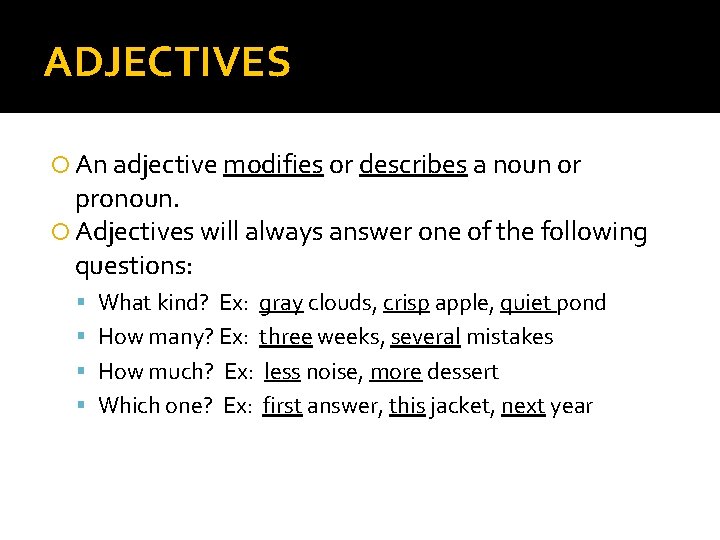 ADJECTIVES An adjective modifies or describes a noun or pronoun. Adjectives will always answer