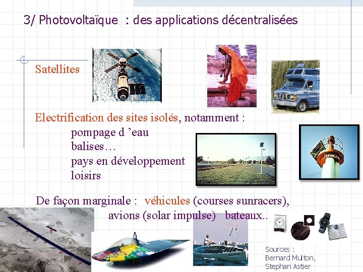 3/ Photovoltaïque : des applications décentralisées Satellites Electrification des sites isolés, notamment : pompage