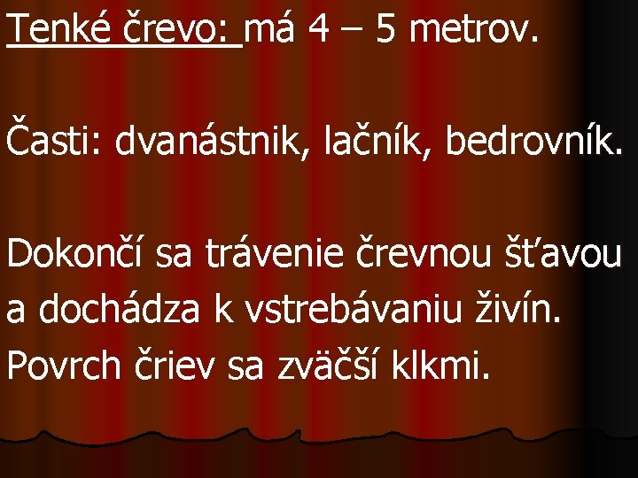 Tenké črevo: má 4 – 5 metrov. Časti: dvanástnik, lačník, bedrovník. Dokončí sa trávenie