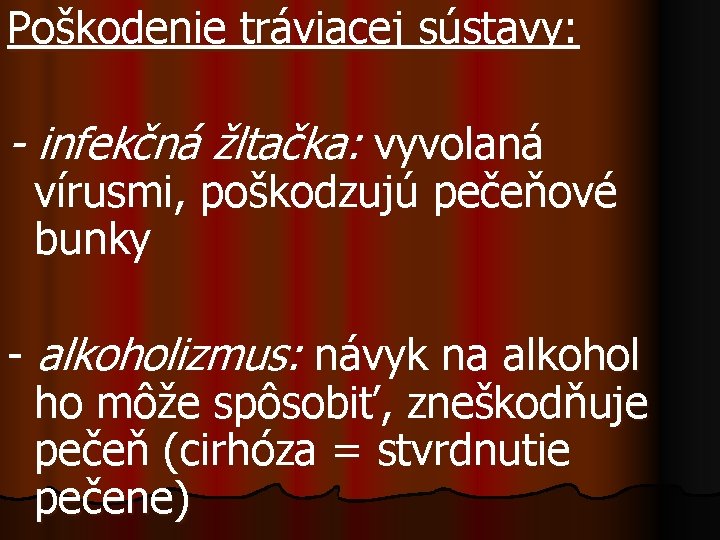 Poškodenie tráviacej sústavy: - infekčná žltačka: vyvolaná vírusmi, poškodzujú pečeňové bunky - alkoholizmus: návyk