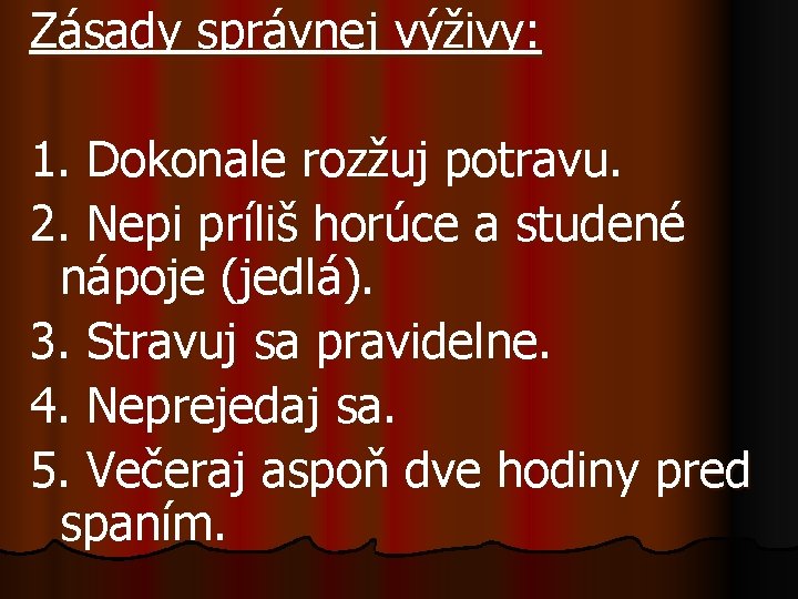 Zásady správnej výživy: 1. Dokonale rozžuj potravu. 2. Nepi príliš horúce a studené nápoje