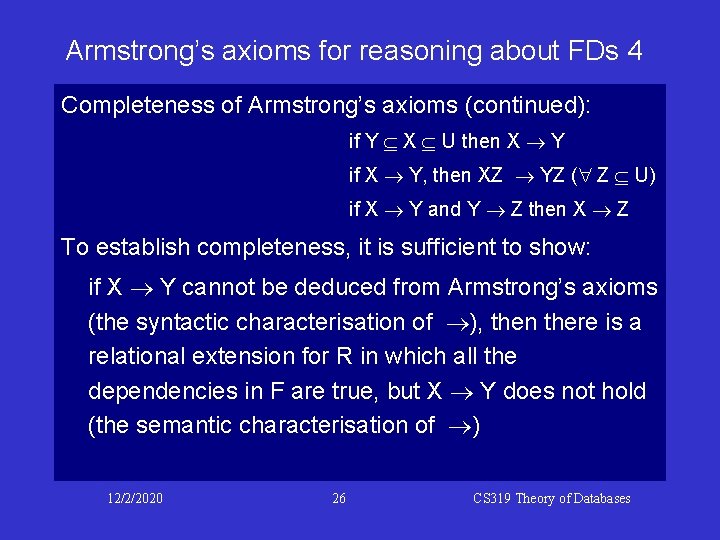 Armstrong’s axioms for reasoning about FDs 4 Completeness of Armstrong’s axioms (continued): if Y Armstrong’s axioms for reasoning about FDs 4 Completeness of Armstrong’s axioms (continued): if Y