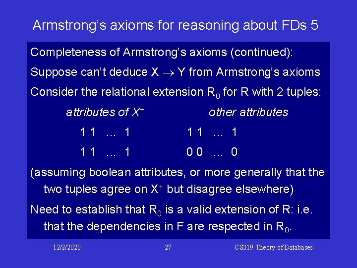 Armstrong’s axioms for reasoning about FDs 5 Completeness of Armstrong’s axioms (continued): Suppose can’t