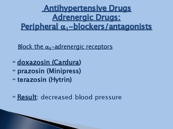 Antihypertensive Drugs Adrenergic Drugs: Peripheral a 1 -blockers/antagonists Block the a 1 -adrenergic receptors