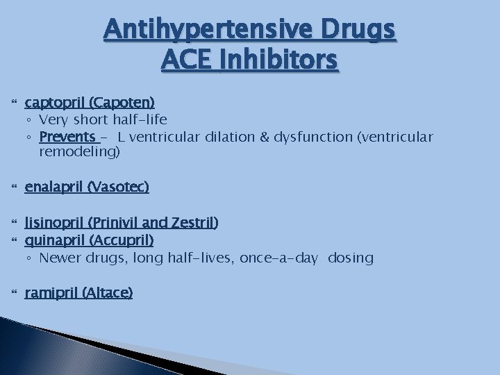 Antihypertensive Drugs ACE Inhibitors captopril (Capoten) ◦ Very short half-life ◦ Prevents - L