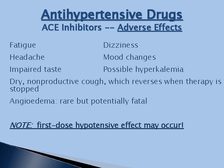 Antihypertensive Drugs ACE Inhibitors -- Adverse Effects Fatigue Dizziness Headache Mood changes Impaired taste